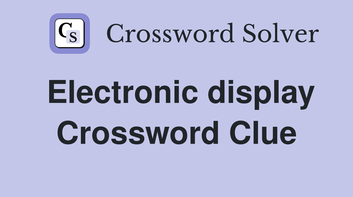 Electronic display Crossword Clue