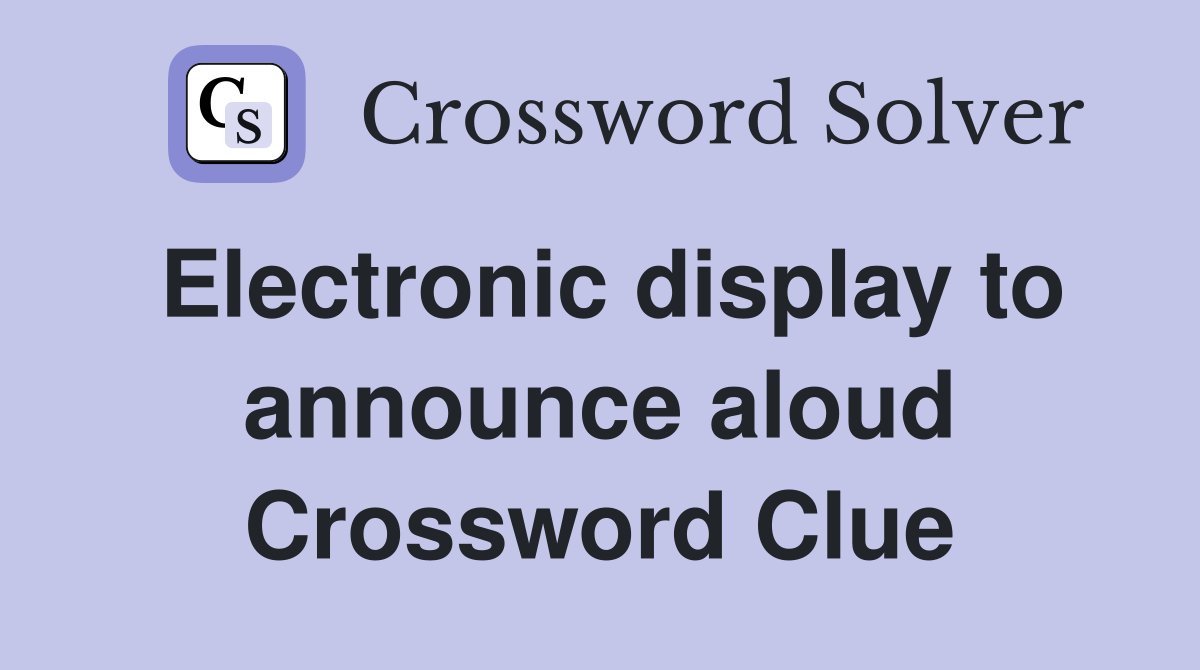 Electronic display to announce aloud Crossword Clue