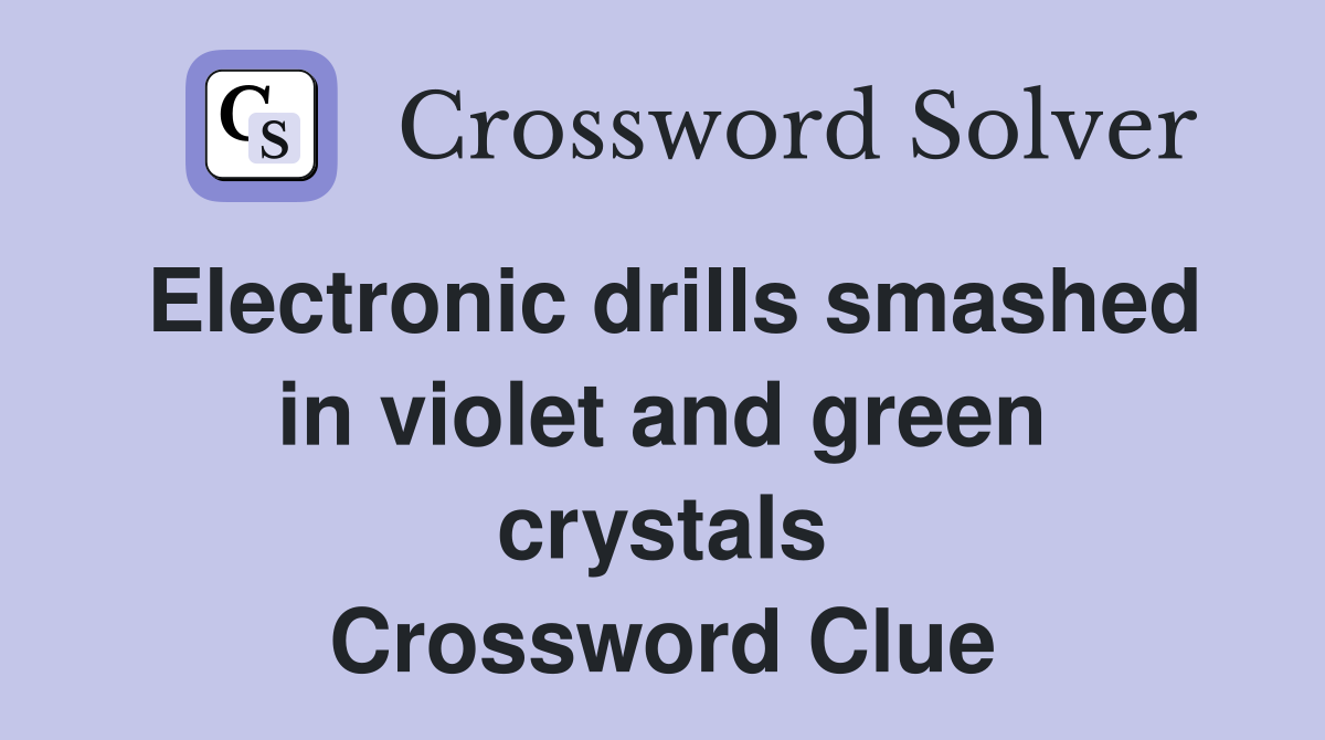 Electronic drills smashed in violet and green crystals Crossword Clue