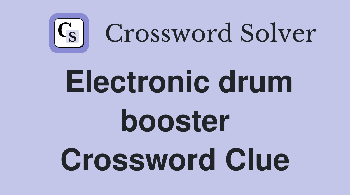 Electronic drum booster Crossword Clue