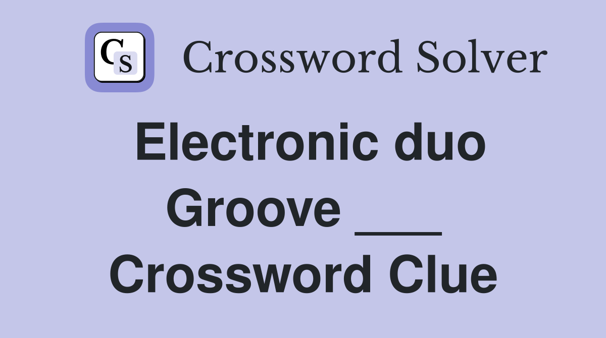 Electronic duo Groove ___ Crossword Clue