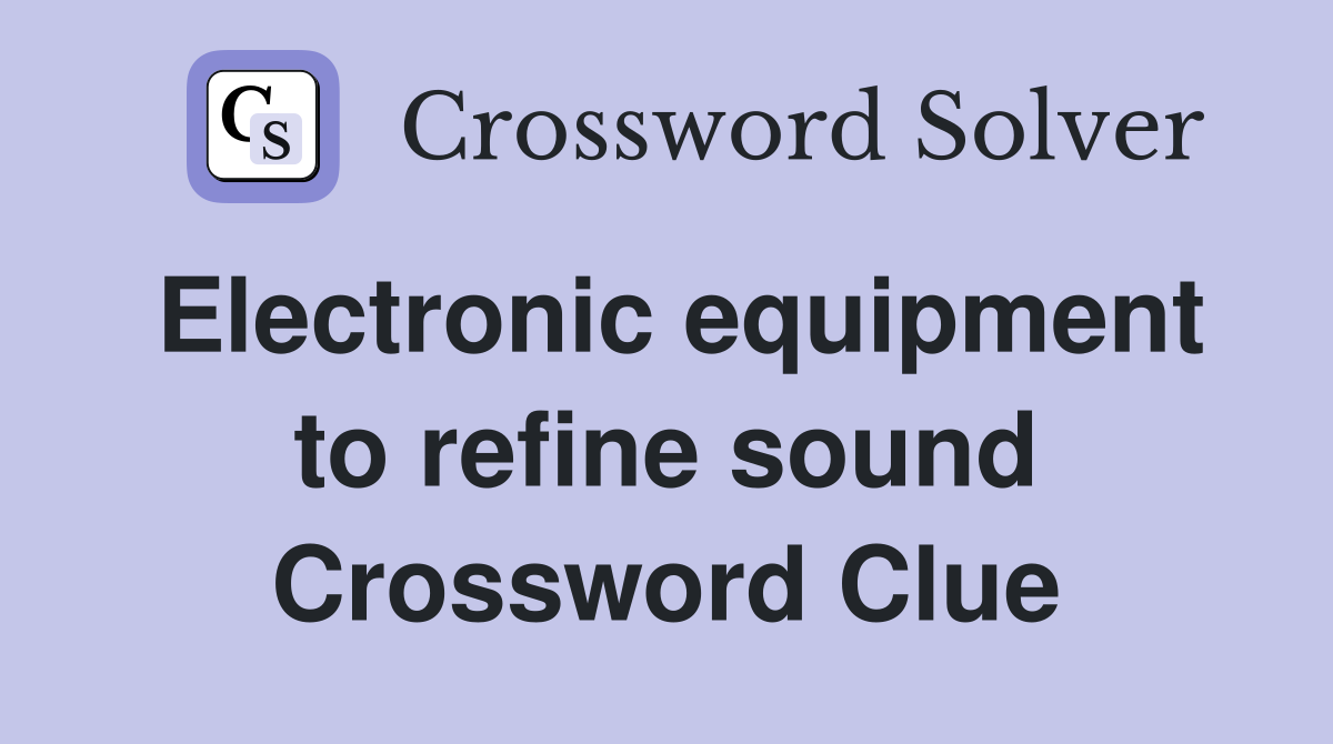 Electronic equipment to refine sound Crossword Clue