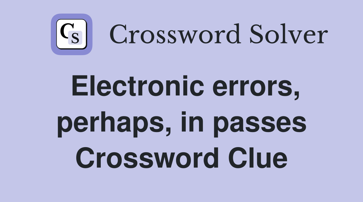 Electronic errors, perhaps, in passes Crossword Clue