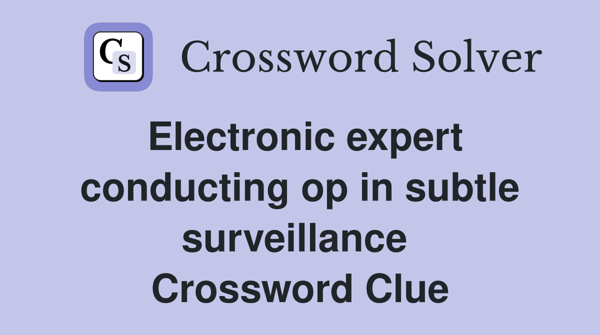 Electronic expert conducting op in subtle surveillance  Crossword Clue