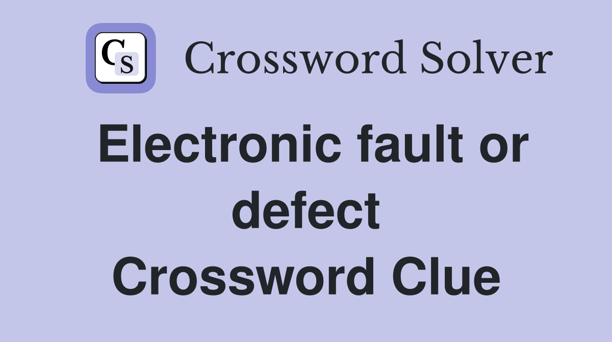 Electronic fault or defect Crossword Clue