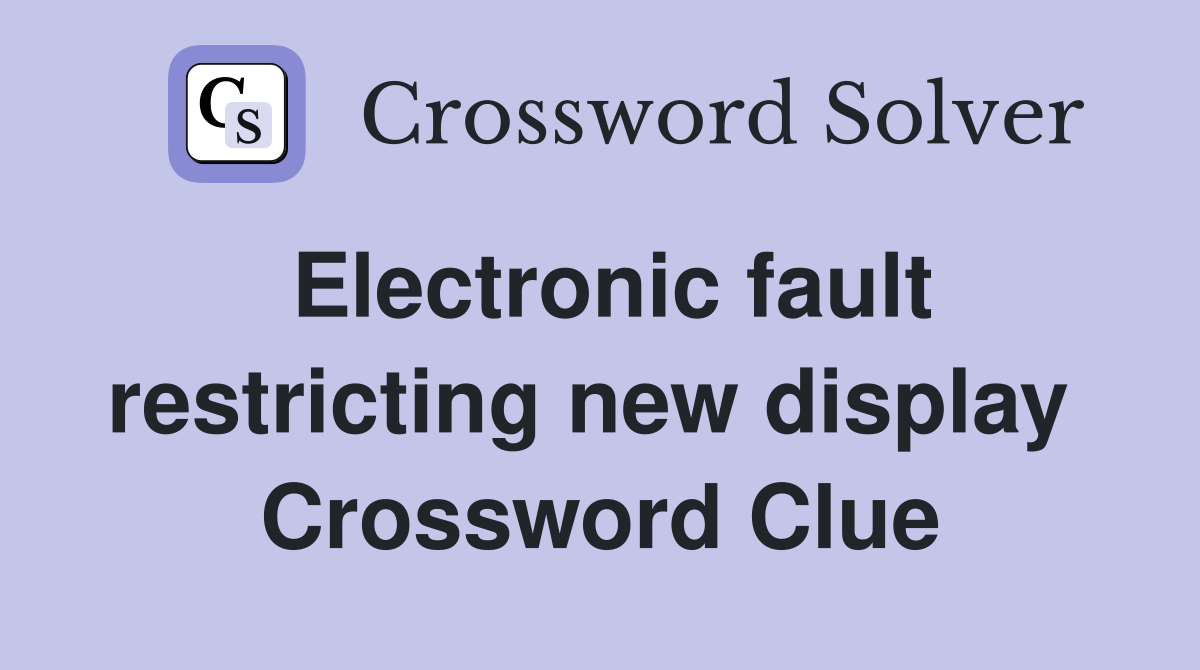 Electronic fault restricting new display  Crossword Clue