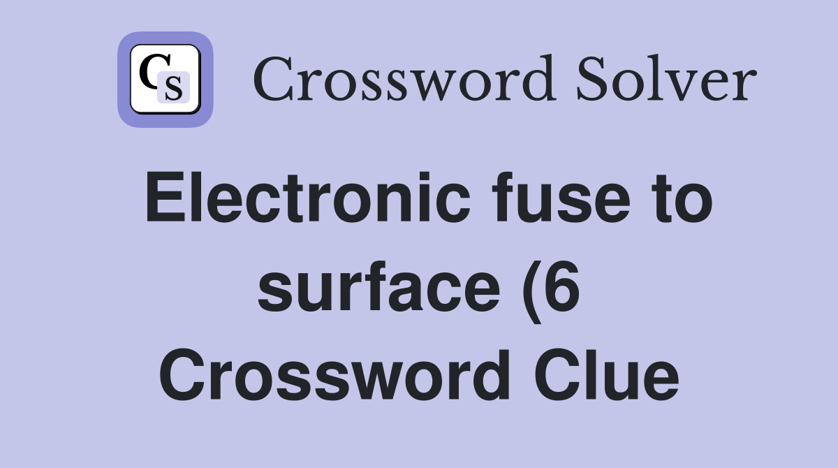 Electronic fuse to surface (6) Crossword Clue Answers Crossword Solver Electronic fuse to surface (6) Crossword Clue Answers Crossword Solver