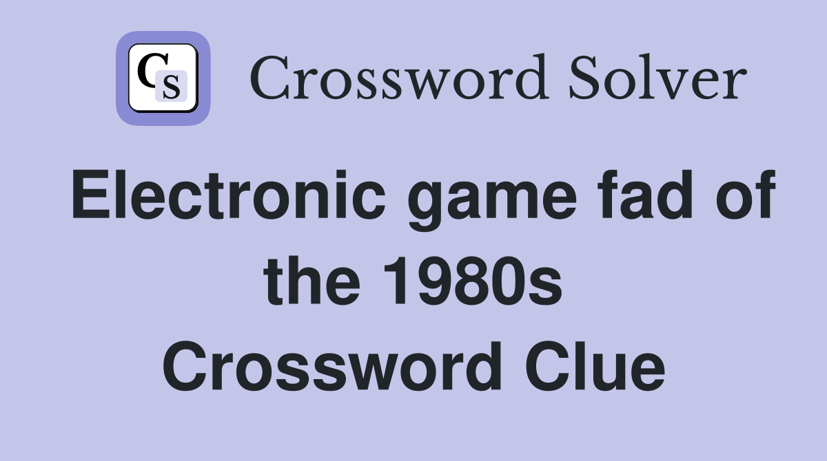 Electronic game fad of the 1980s Crossword Clue