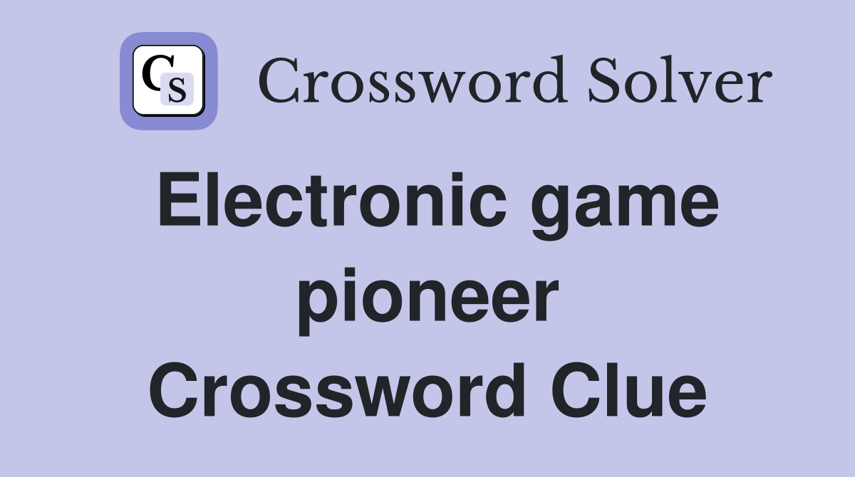 Electronic game pioneer Crossword Clue