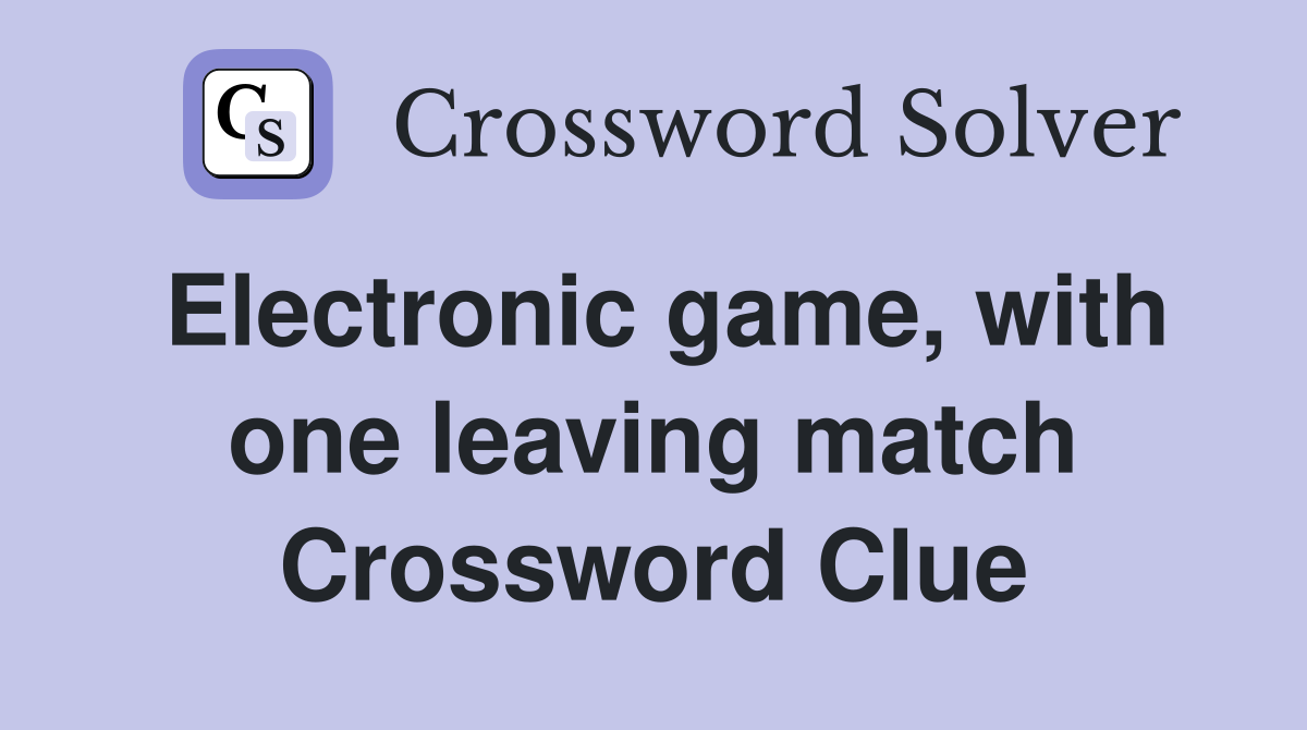 Electronic game, with one leaving match Crossword Clue