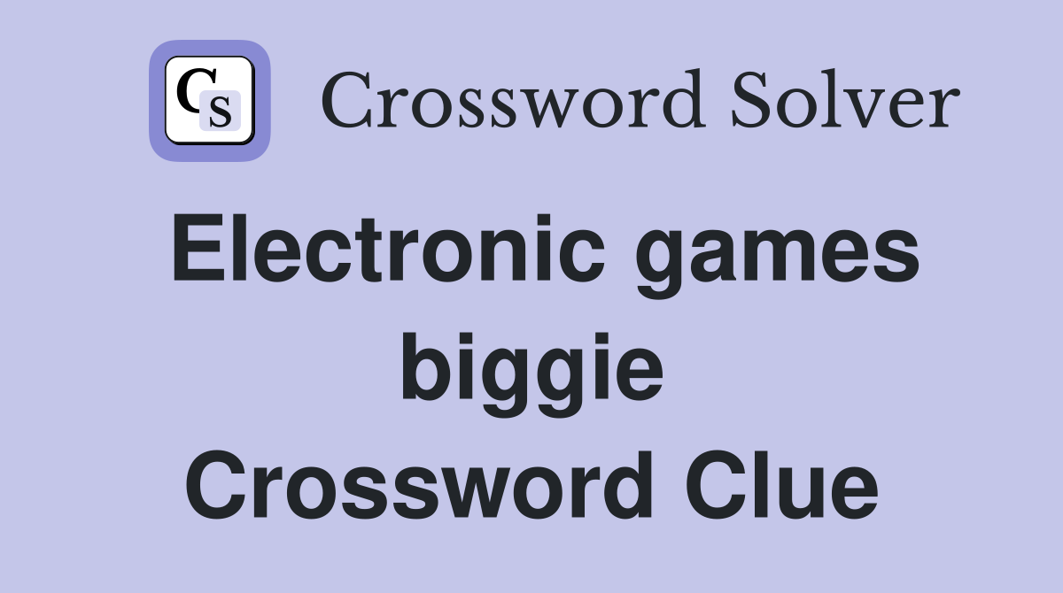 Electronic games biggie Crossword Clue