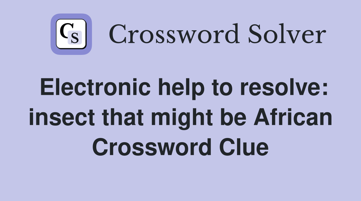 Electronic help to resolve: insect that might be African Crossword Clue