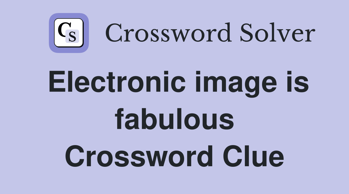 Electronic image is fabulous Crossword Clue