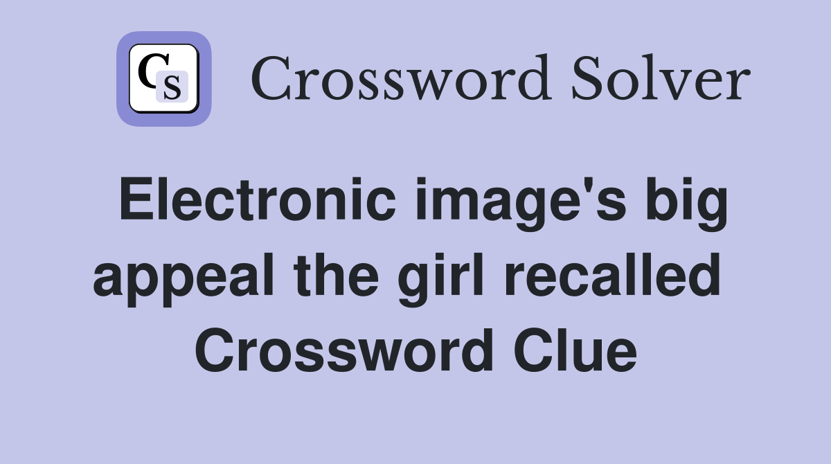 Electronic image's big appeal the girl recalled  Crossword Clue