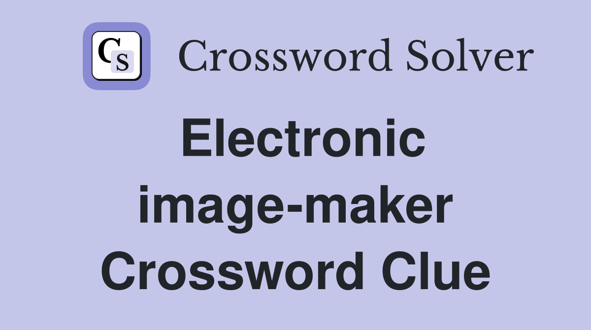 Electronic image-maker Crossword Clue