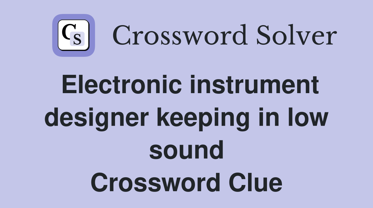 Electronic instrument designer keeping in low sound Crossword Clue