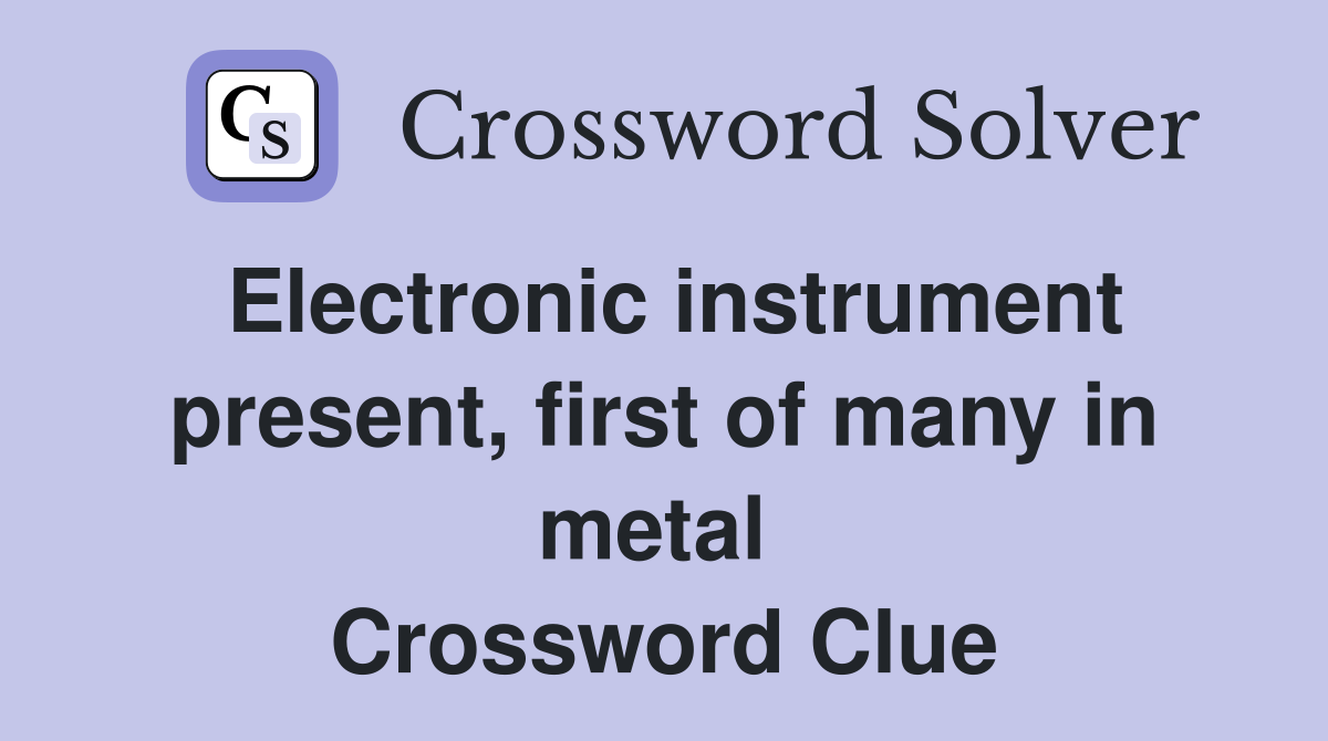 Electronic instrument present, first of many in metal  Crossword Clue