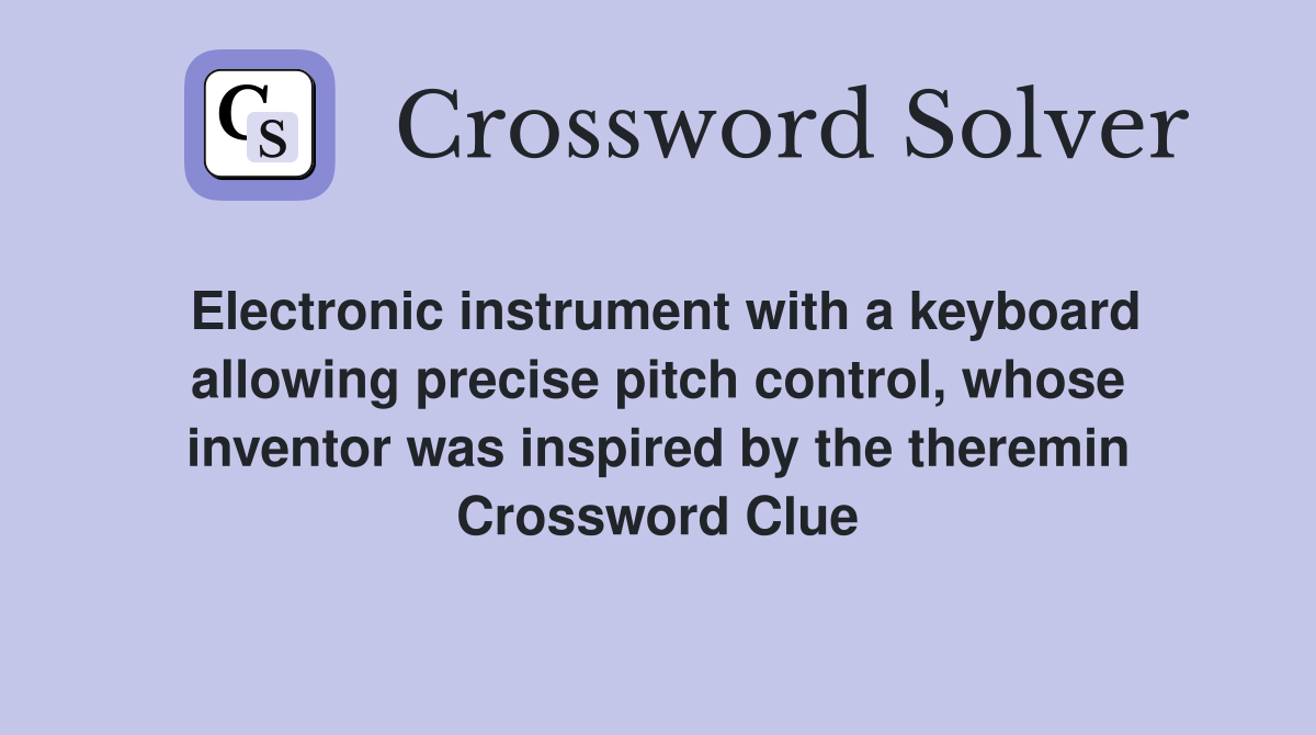 Electronic instrument with a keyboard allowing precise pitch control, whose inventor was inspired by the theremin Crossword Clue
