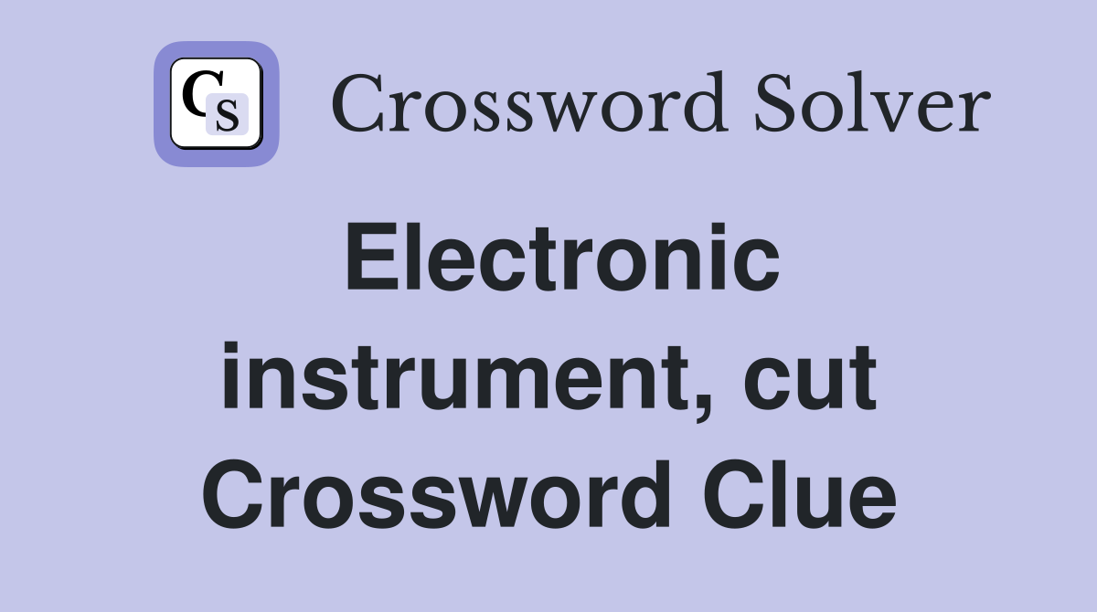 Electronic instrument, cut Crossword Clue