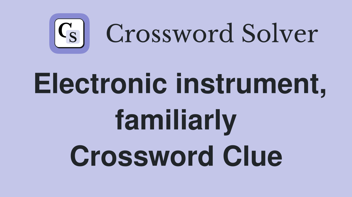 Electronic instrument, familiarly Crossword Clue