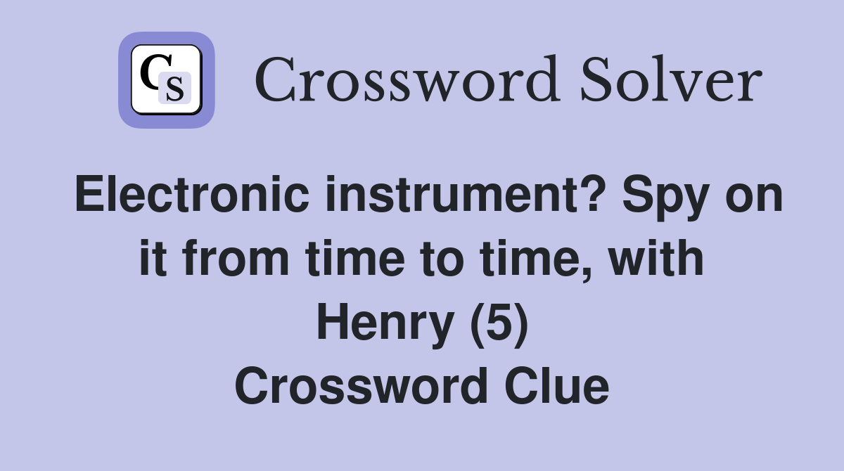 Electronic instrument? Spy on it from time to time, with Henry (5) Crossword Clue