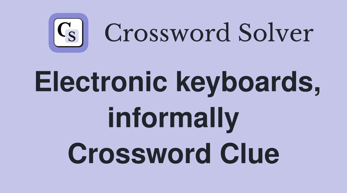 Electronic keyboards, informally Crossword Clue