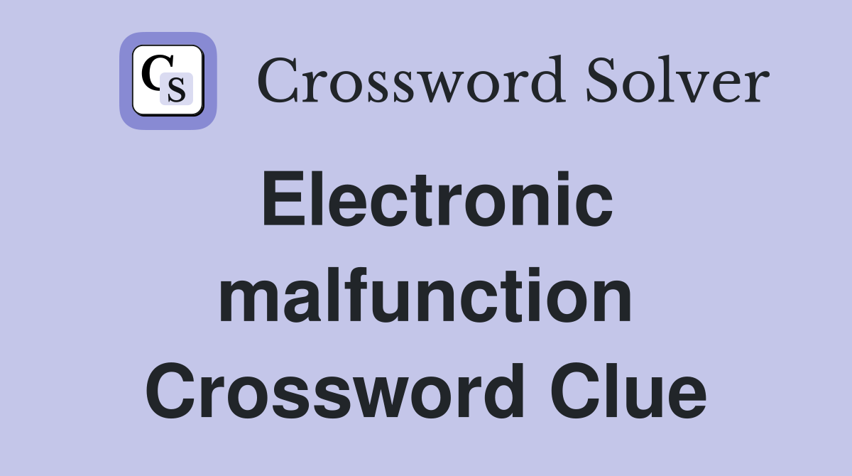 Electronic malfunction Crossword Clue