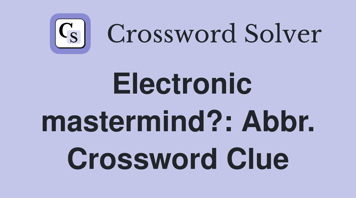 Electronic mastermind?: Abbr. Crossword Clue