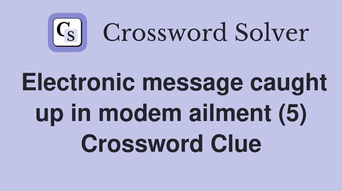 Electronic message caught up in modem ailment (5) Crossword Clue