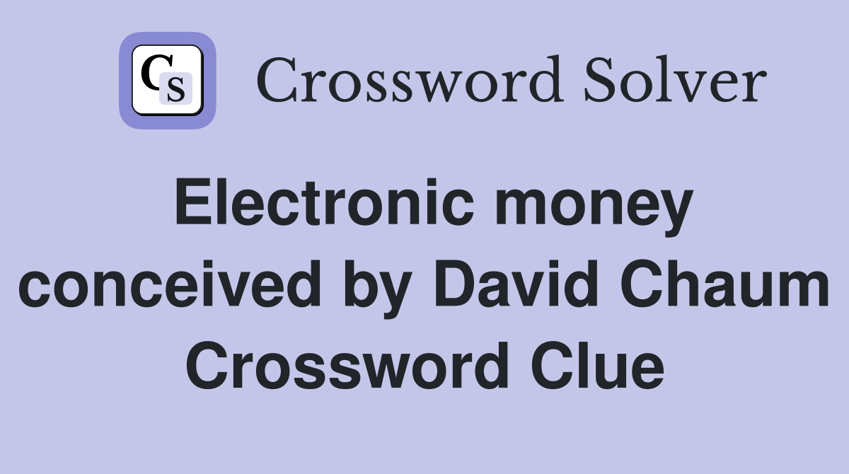 Electronic money conceived by David Chaum Crossword Clue