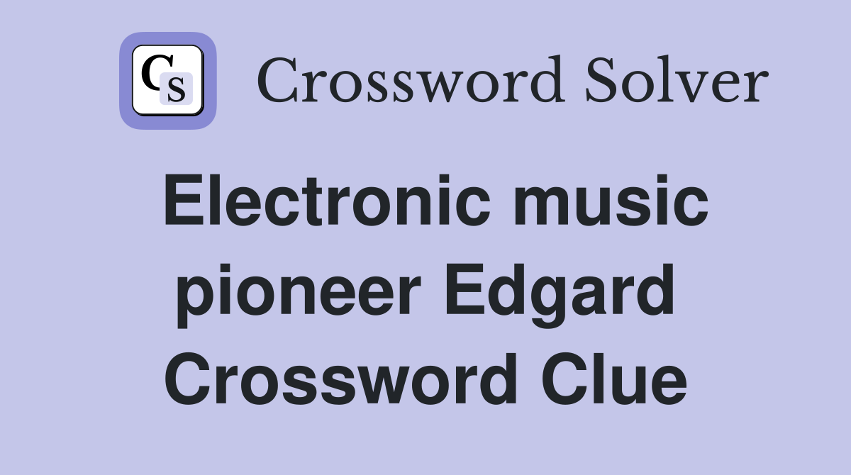 Electronic music pioneer Edgard Crossword Clue