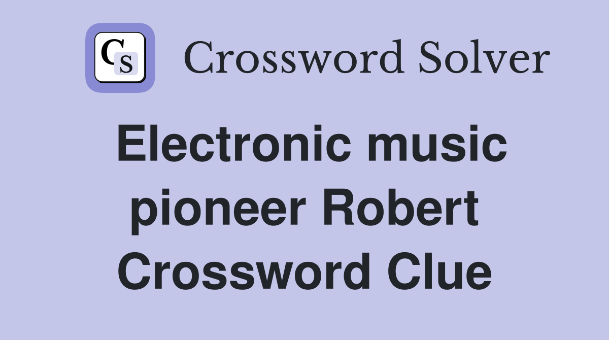 Electronic music pioneer Robert Crossword Clue