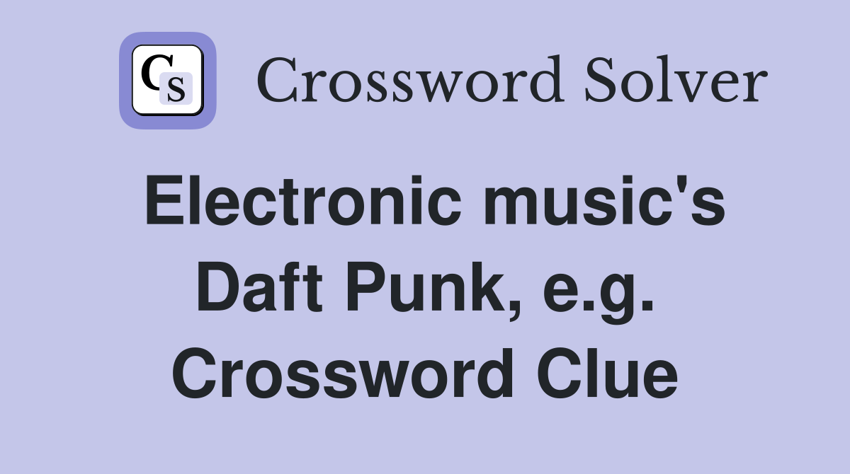Electronic music's Daft Punk, e.g. Crossword Clue