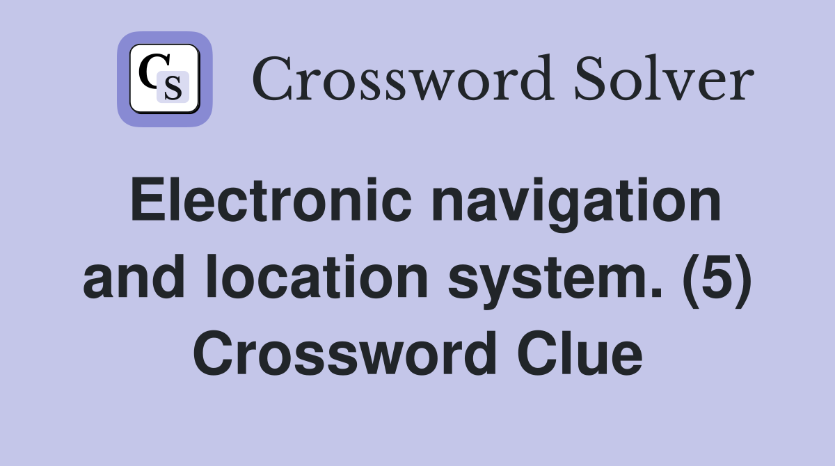 Electronic navigation and location system. (5) Crossword Clue