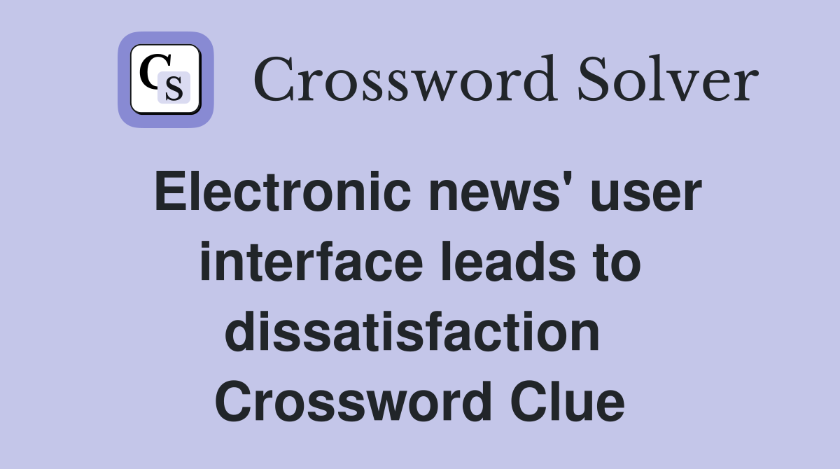 Electronic news' user interface leads to dissatisfaction  Crossword Clue