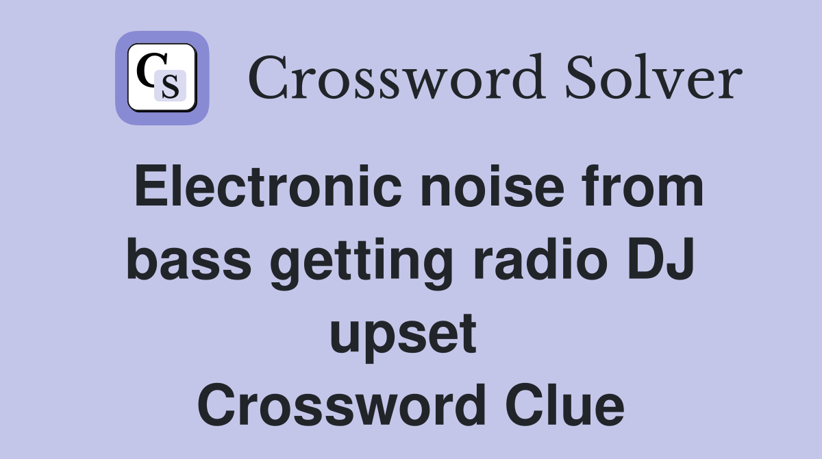 Electronic noise from bass getting radio DJ upset  Crossword Clue