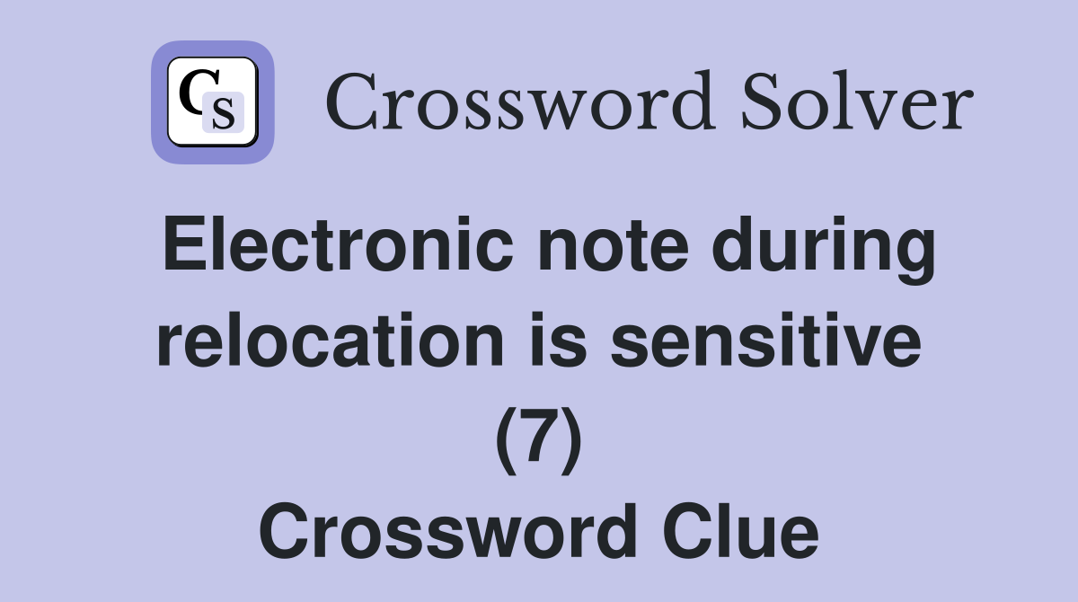 Electronic note during relocation is sensitive (7) Crossword Clue