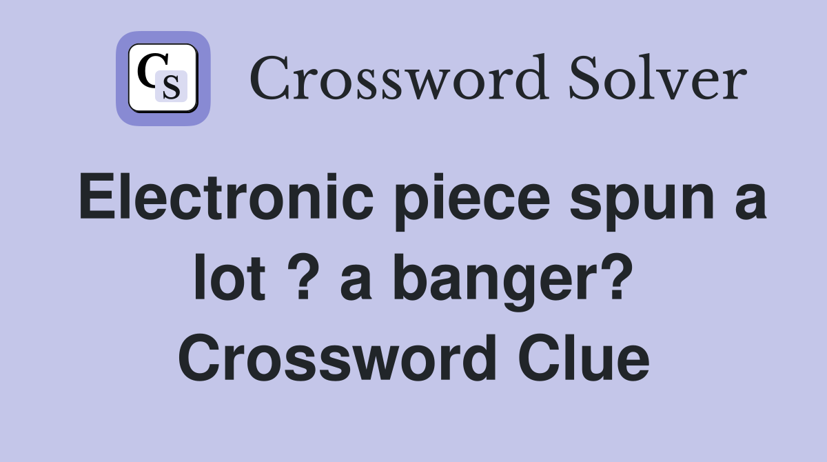 Electronic piece spun a lot ? a banger? Crossword Clue