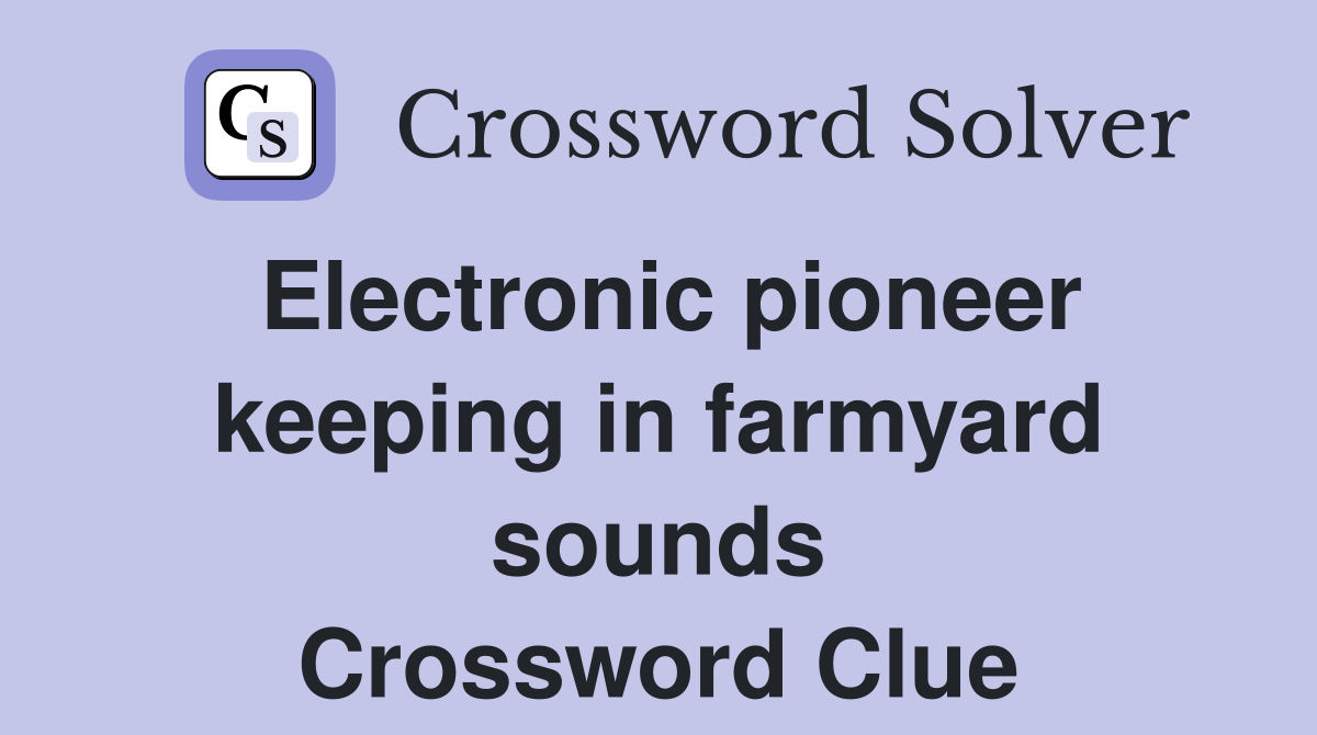 Electronic pioneer keeping in farmyard sounds Crossword Clue