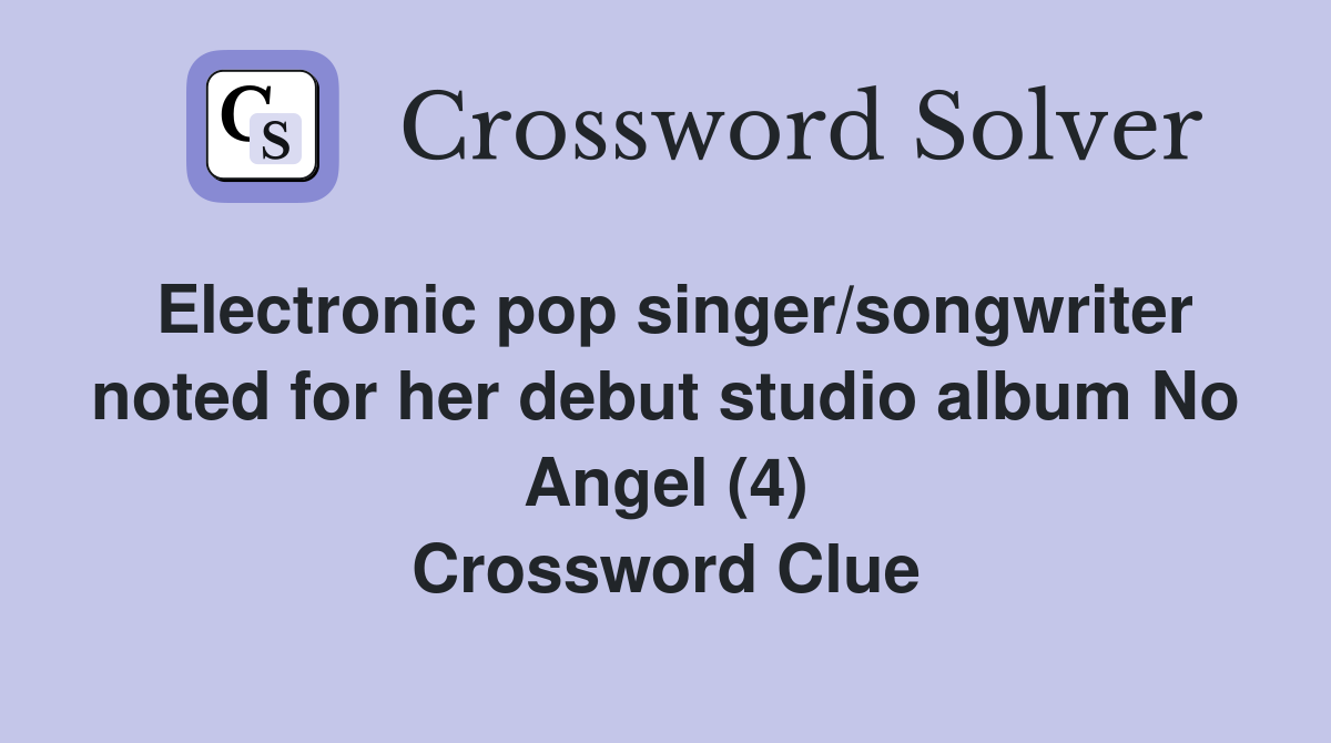 Electronic pop singer/songwriter noted for her debut studio album No Angel (4) Crossword Clue