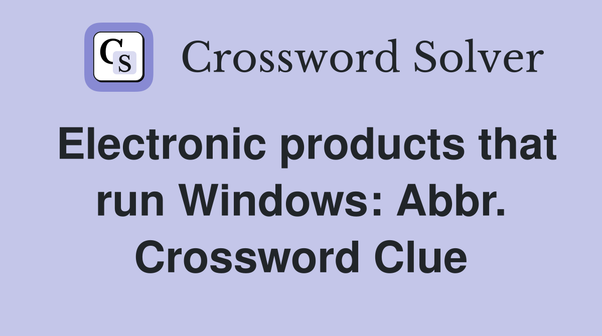 Electronic products that run Windows: Abbr. Crossword Clue