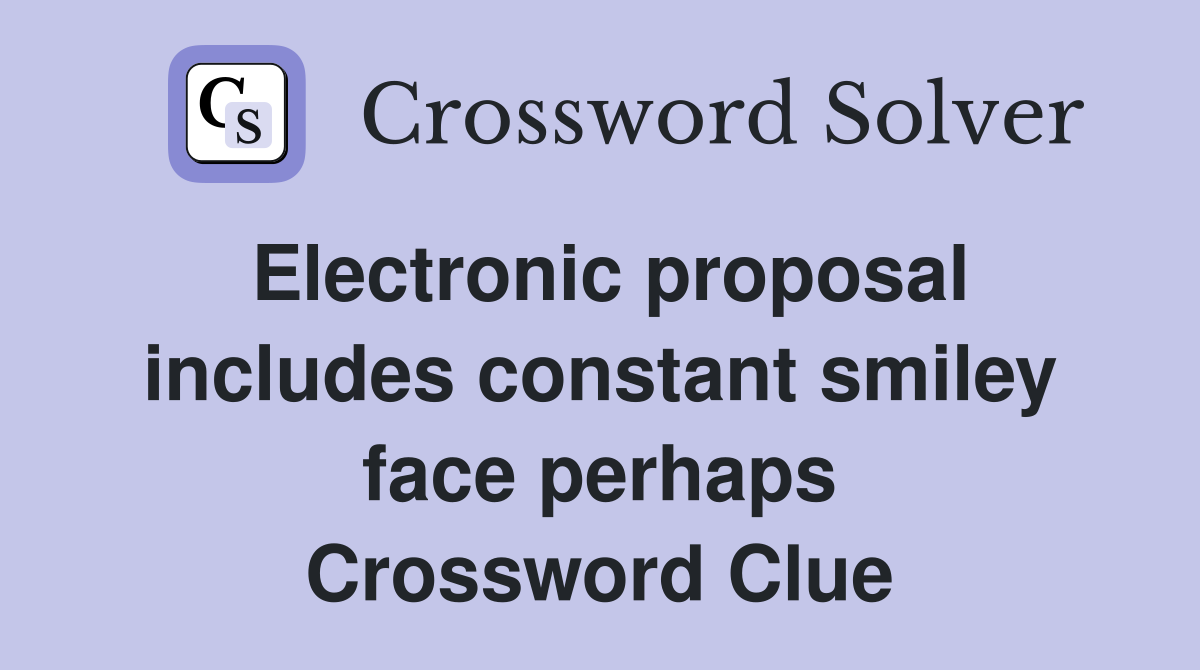 Electronic proposal includes constant smiley face perhaps Crossword Clue