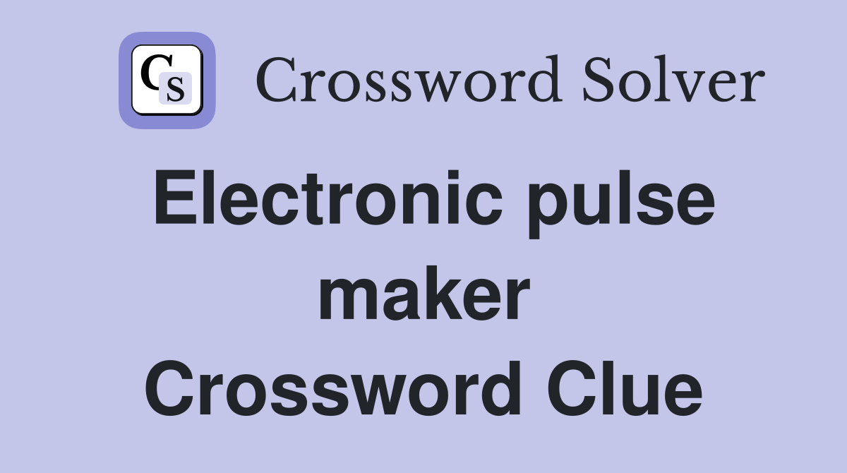 Electronic pulse maker Crossword Clue