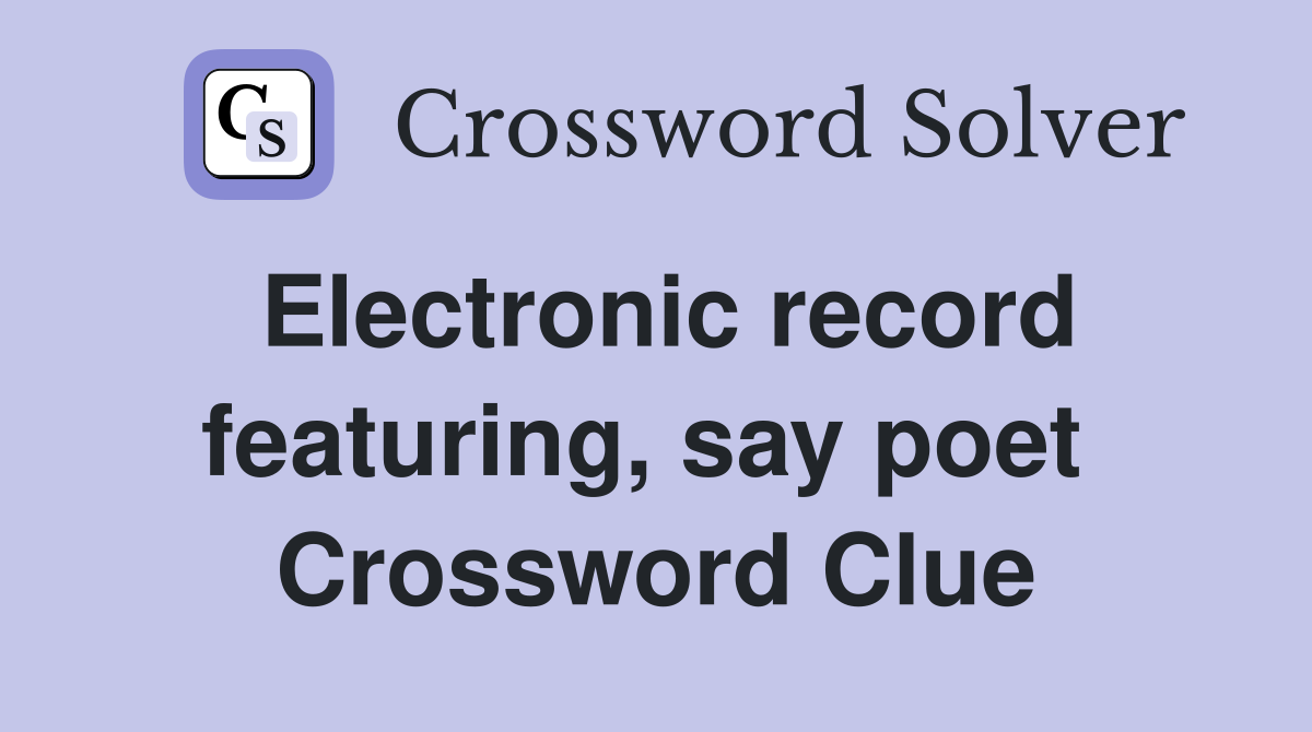 Electronic record featuring, say poet  Crossword Clue