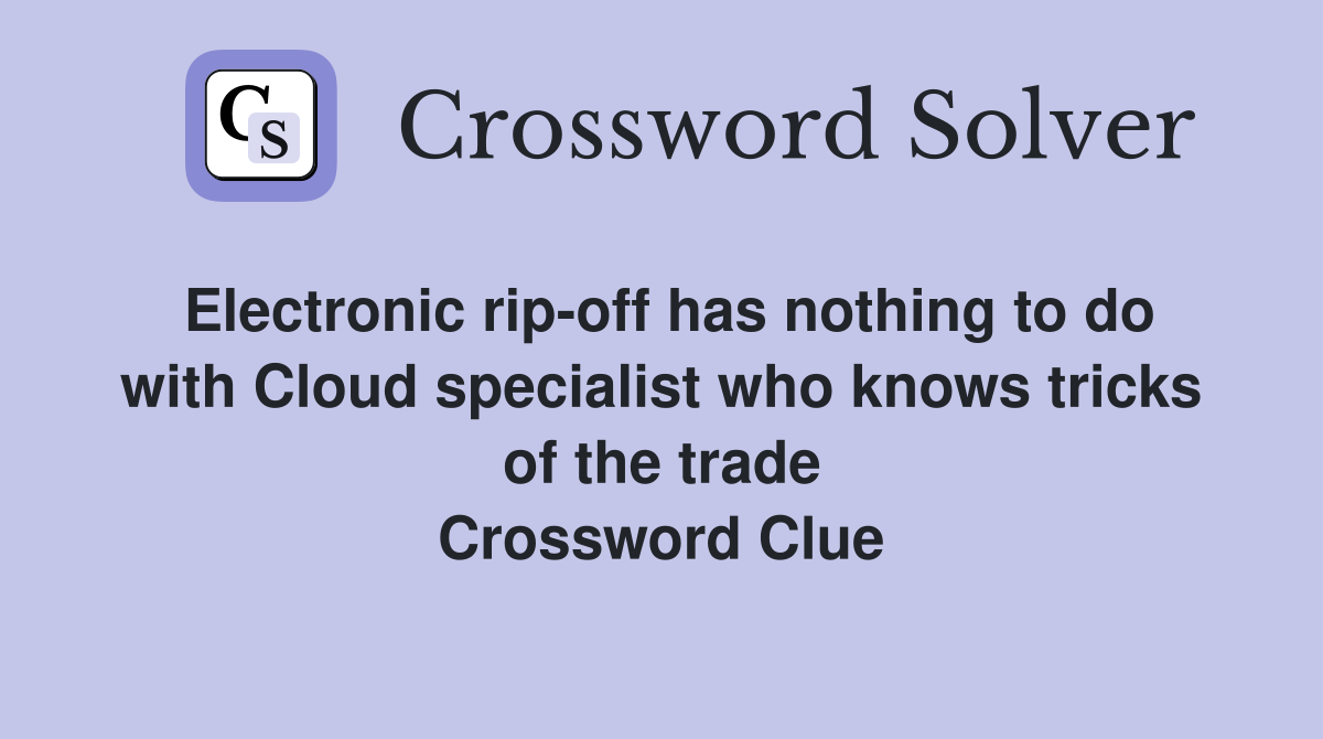 Electronic rip-off has nothing to do with Cloud specialist who knows tricks of the trade Crossword Clue