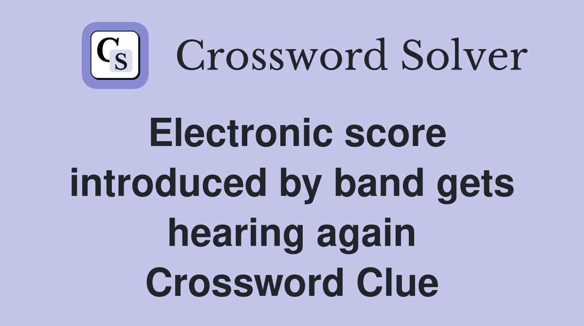 Electronic score introduced by band gets hearing again Crossword Clue