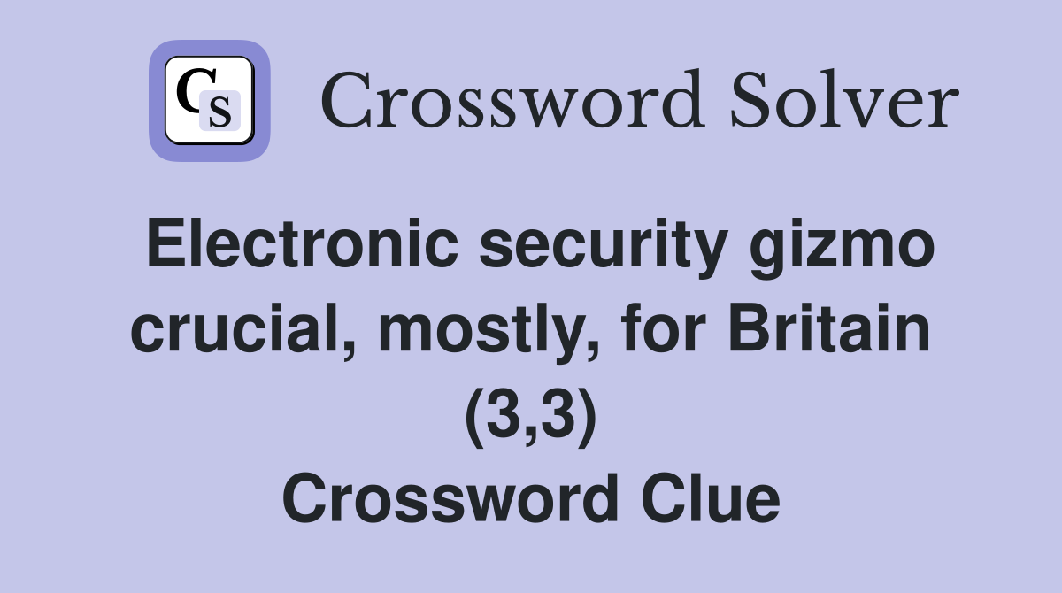 Electronic security gizmo crucial, mostly, for Britain (3,3) Crossword Clue