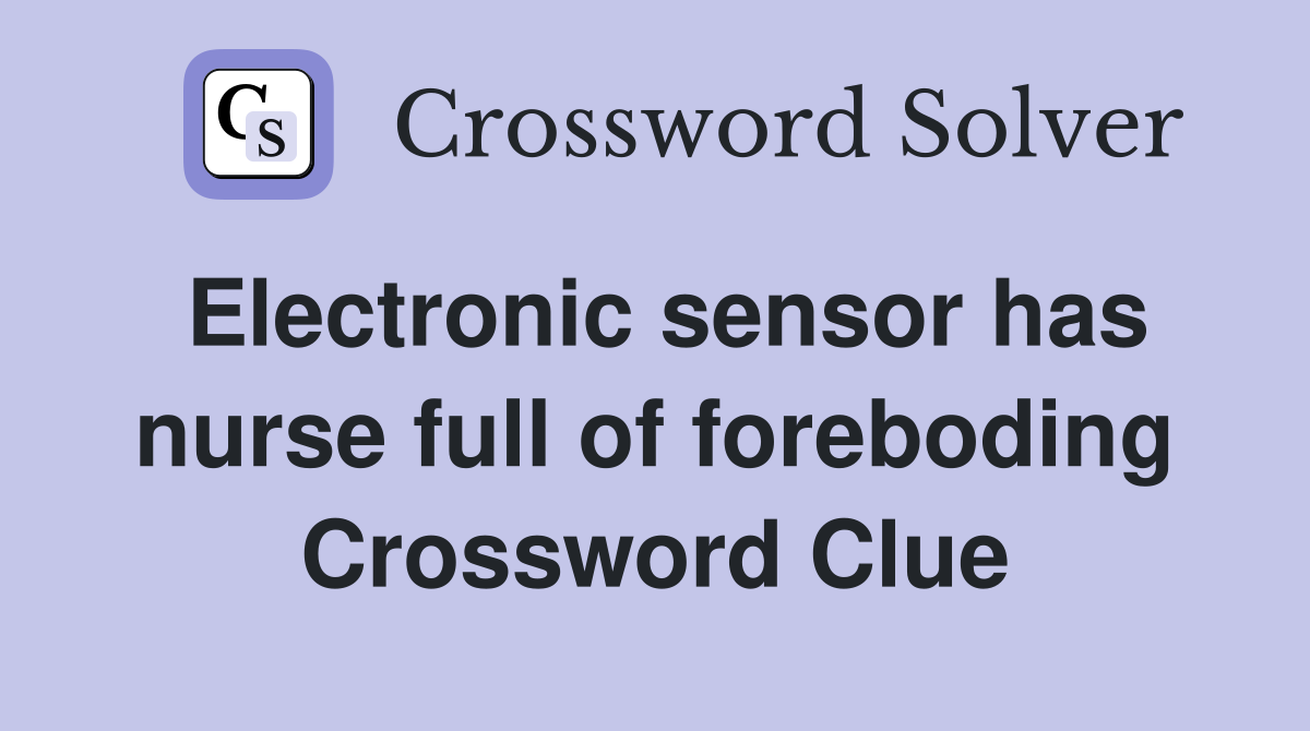 Electronic sensor has nurse full of foreboding Crossword Clue