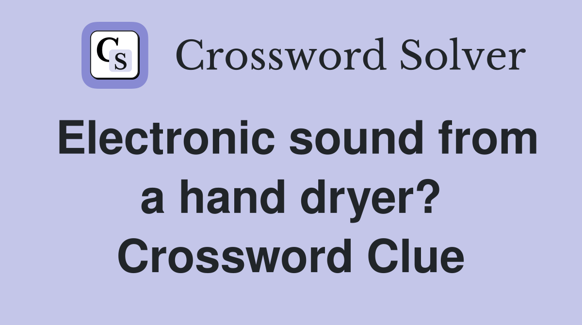 Electronic sound from a hand dryer? Crossword Clue