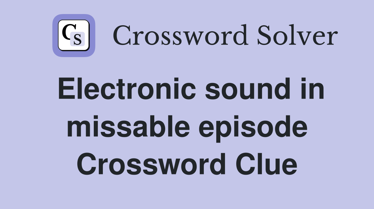Electronic sound in missable episode Crossword Clue